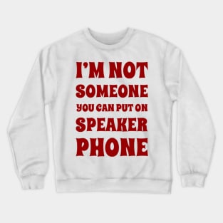 I'm Not Someone You Can Put On Speaker Phone. Snarky Sarcastic Comment. Crewneck Sweatshirt